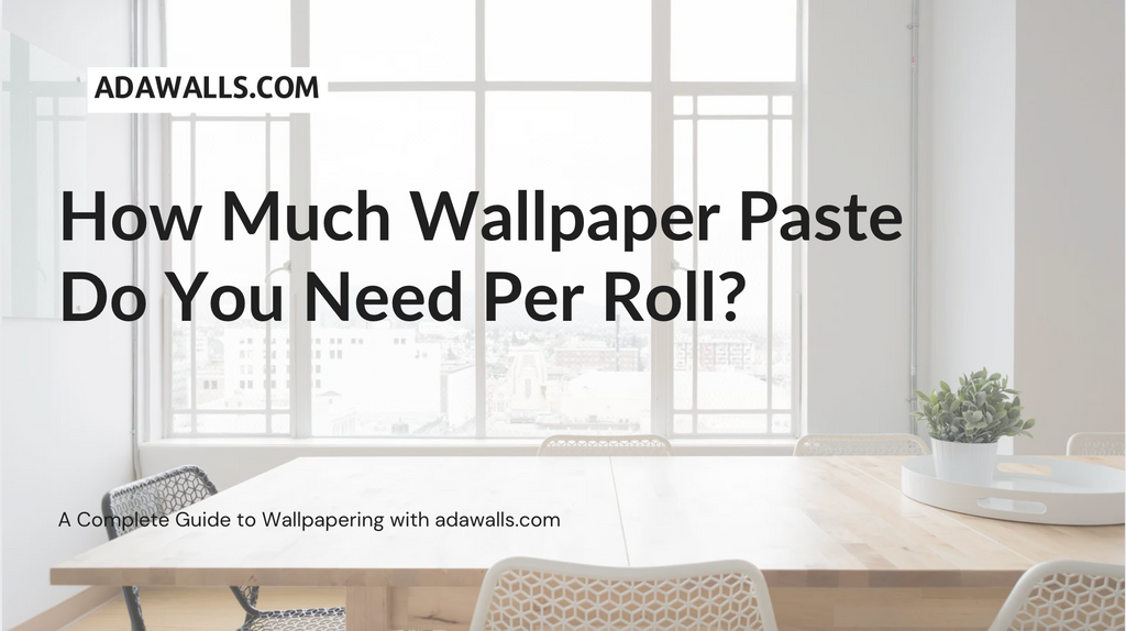 How Much Wallpaper Paste You Need Per Roll | Adawall Wallpaper Guide