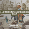 What Are the Latest Wallpaper Trends in Home Decor? - Adawall Wallpaper -Registered Trade Accounts Only, Wallpaper Wholesale Account