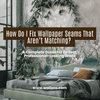 How Do I Fix Wallpaper Seams That Aren’t Matching? A Complete Guide for Perfect, Professional-Looking Walls - Adawall Wallpaper -Registered Trade Accounts Only, Wallpaper Wholesale Account