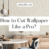 How to Cut Wallpaper Like a Pro? - Adawall Wallpaper -Registered Trade Accounts Only, Wallpaper Wholesale Account