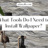 What Tools Do I Need to Install Wallpaper? - Adawall Wallpaper -Registered Trade Accounts Only, Wallpaper Wholesale Account